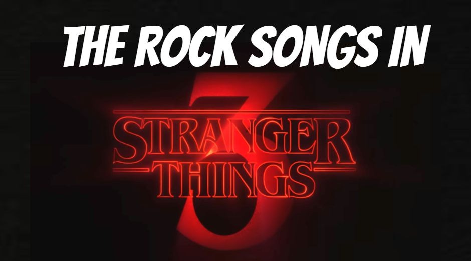 The Rock Songs in Stranger Things 3