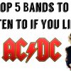 Top 5 Bands to listen to if you like ACDC
