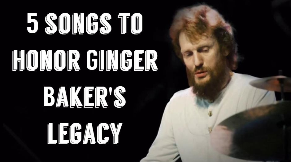 5 songs to honor Ginger Bakers legacy